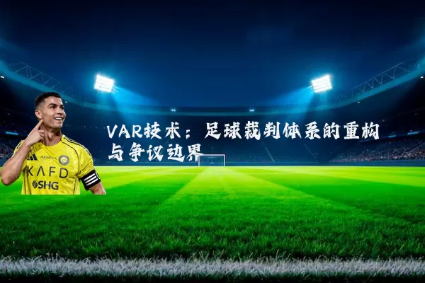 VAR技术:足球裁判体系的重构与争议边界