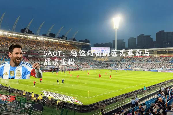 SAOT：越位判罚的范式革命与战术重构